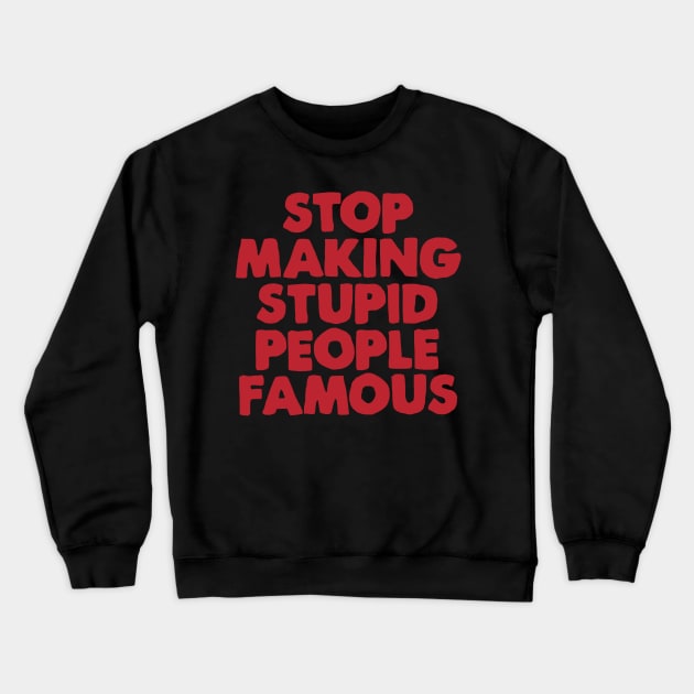 Stop Making Stupid People Famous Crewneck Sweatshirt by Wormunism